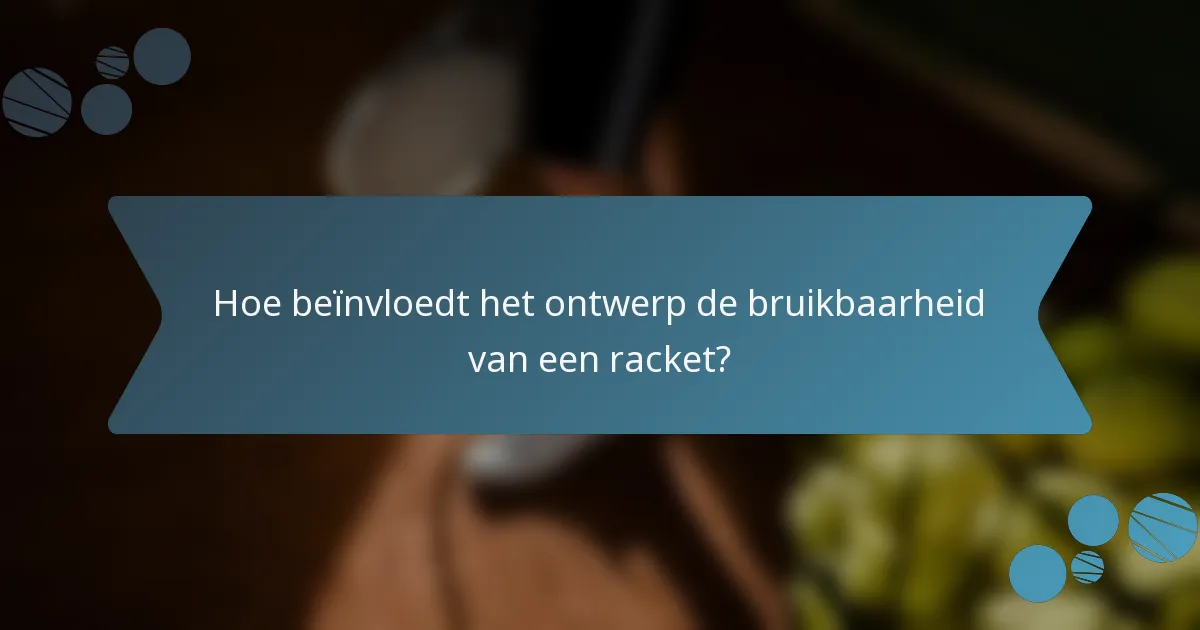 Hoe beïnvloedt het ontwerp de bruikbaarheid van een racket?