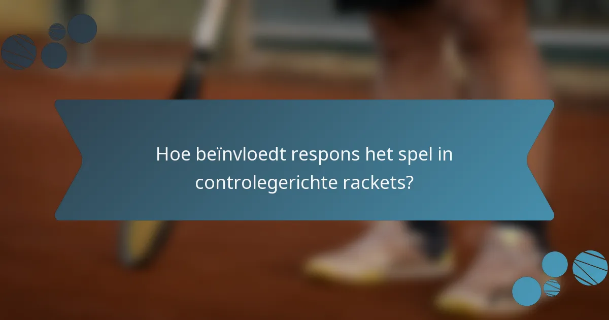 Hoe beïnvloedt respons het spel in controlegerichte rackets?