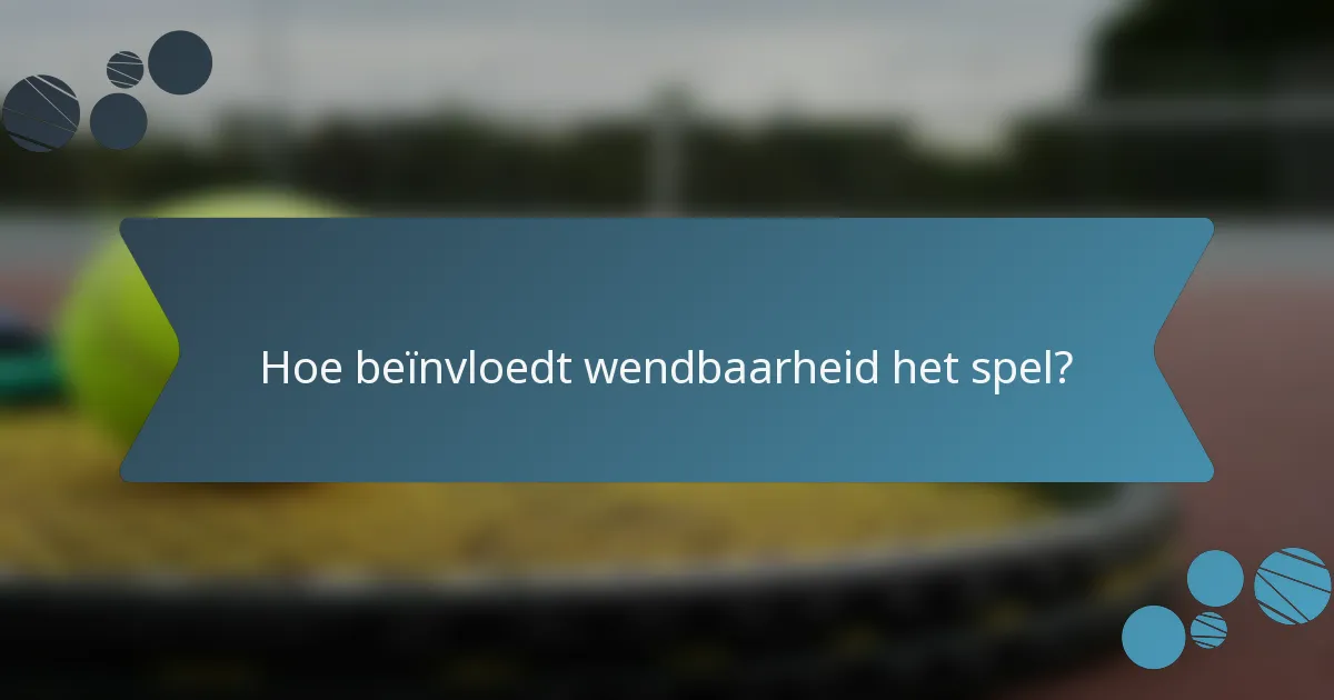 Hoe beïnvloedt wendbaarheid het spel?