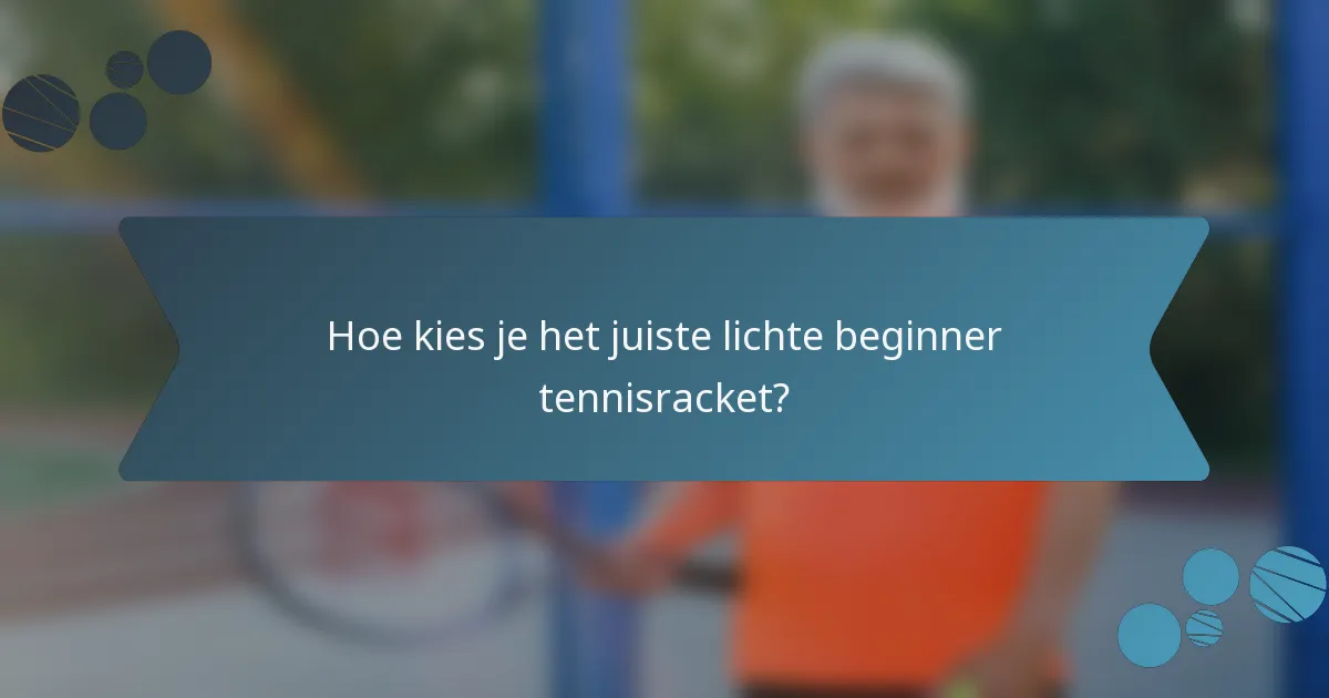Hoe kies je het juiste lichte beginner tennisracket?