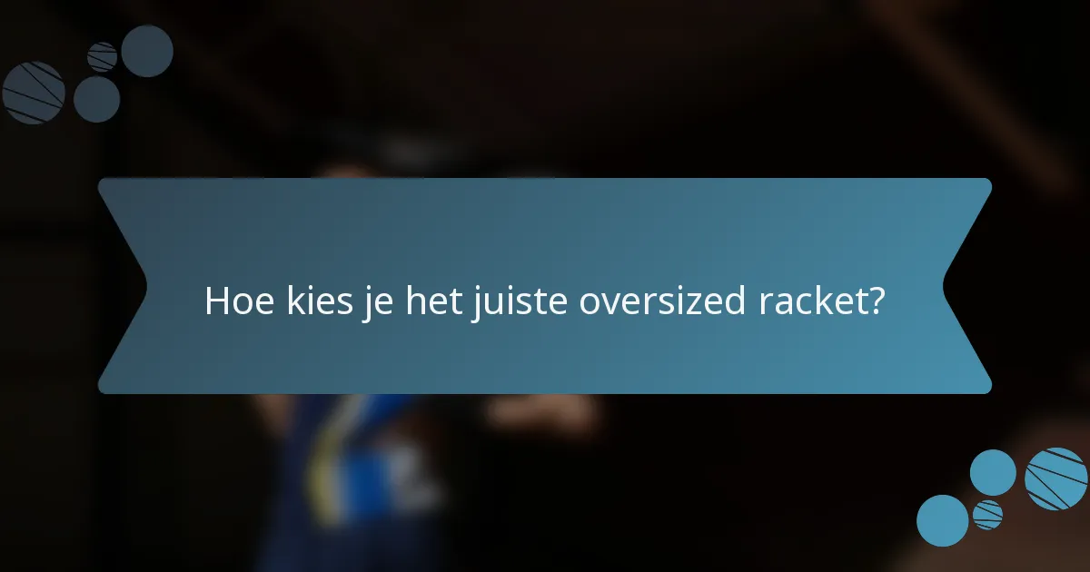 Hoe kies je het juiste oversized racket?
