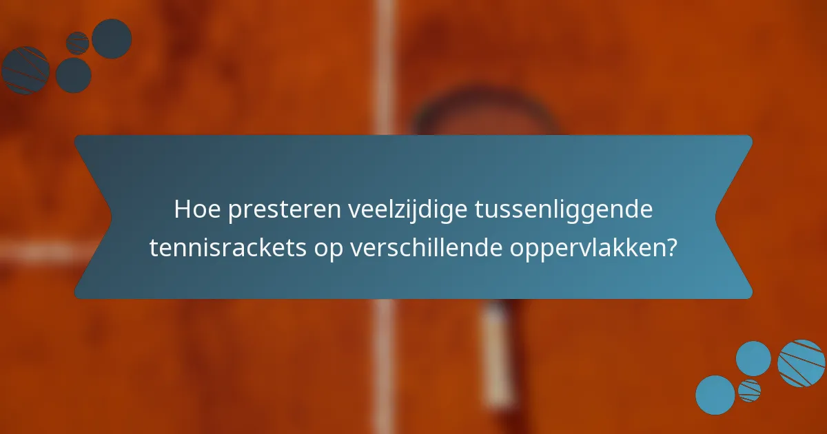 Hoe presteren veelzijdige tussenliggende tennisrackets op verschillende oppervlakken?