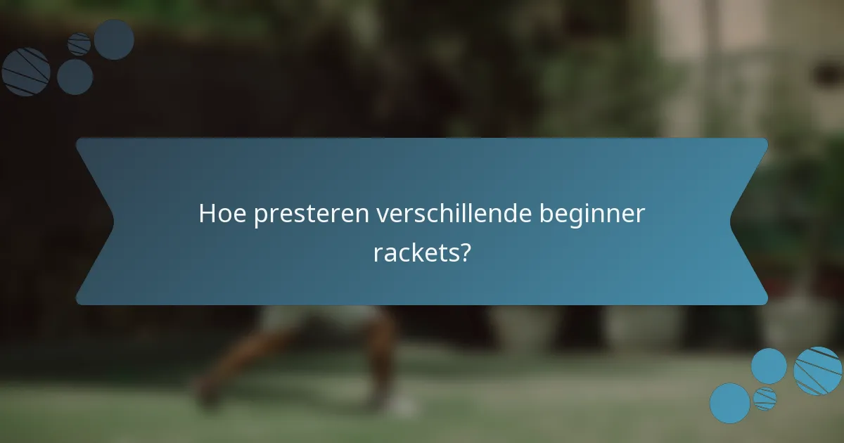 Hoe presteren verschillende beginner rackets?