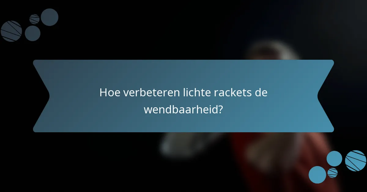 Hoe verbeteren lichte rackets de wendbaarheid?
