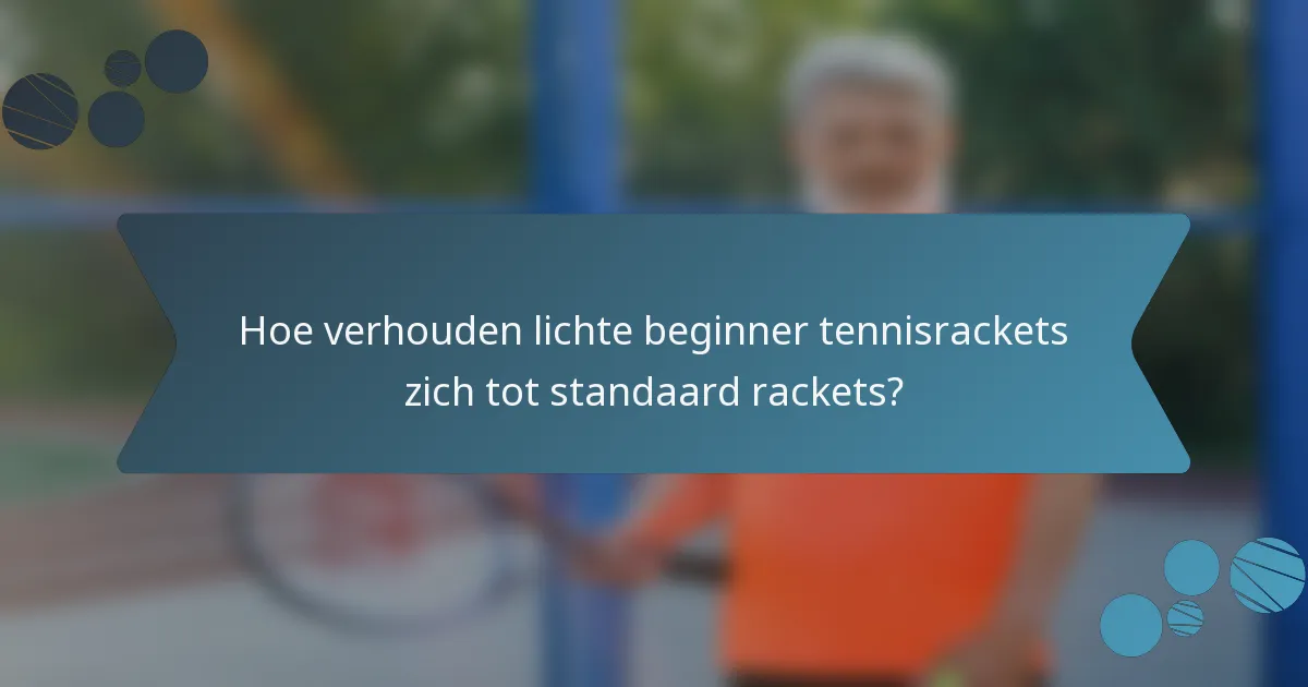 Hoe verhouden lichte beginner tennisrackets zich tot standaard rackets?