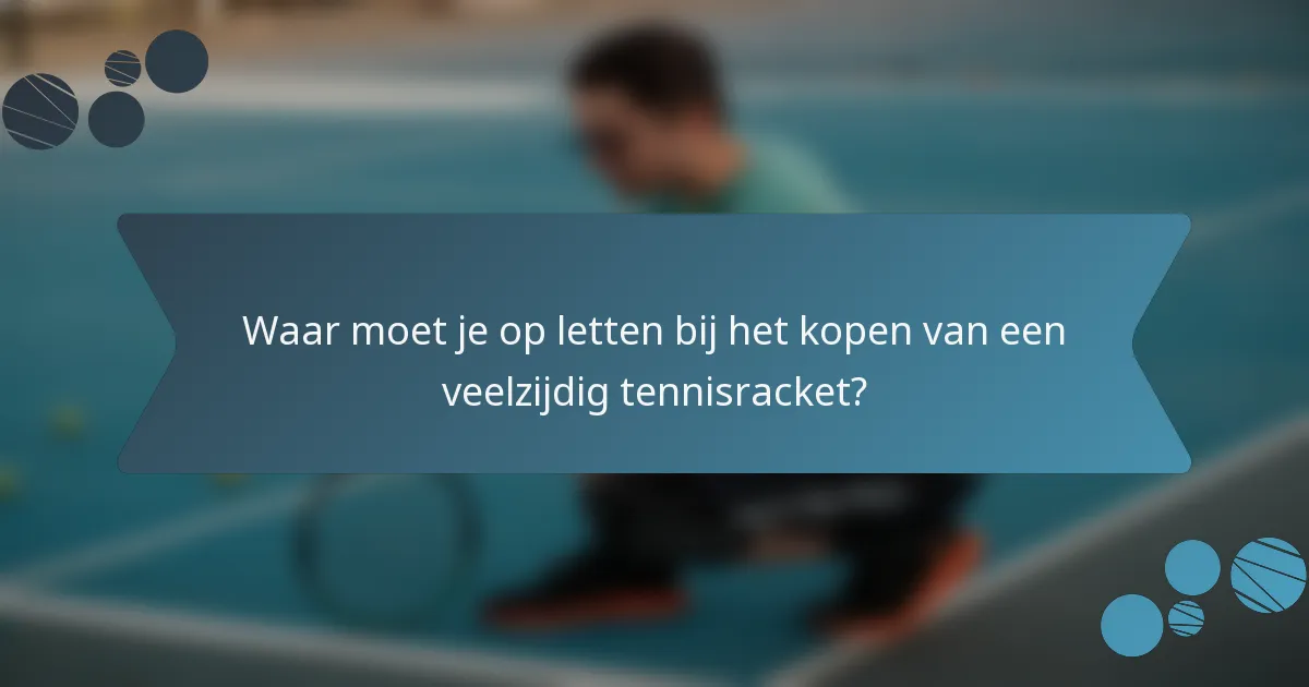 Waar moet je op letten bij het kopen van een veelzijdig tennisracket?