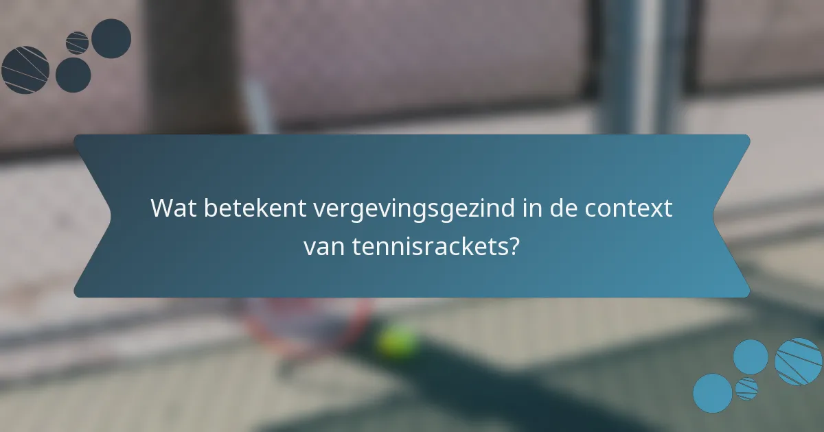 Wat betekent vergevingsgezind in de context van tennisrackets?