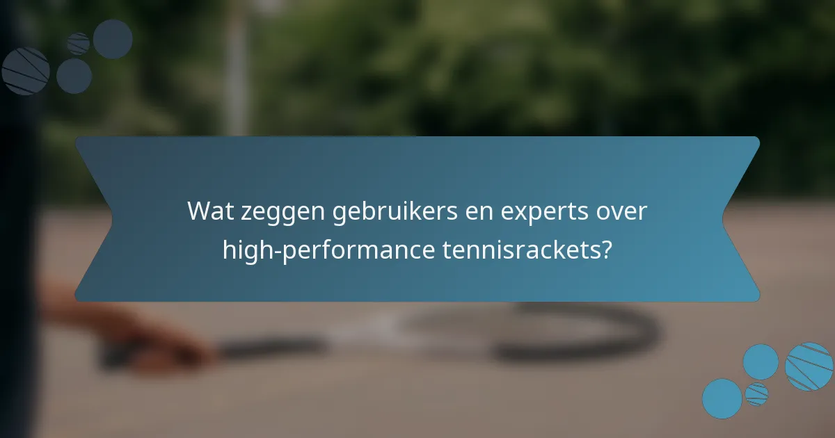 Wat zeggen gebruikers en experts over high-performance tennisrackets?