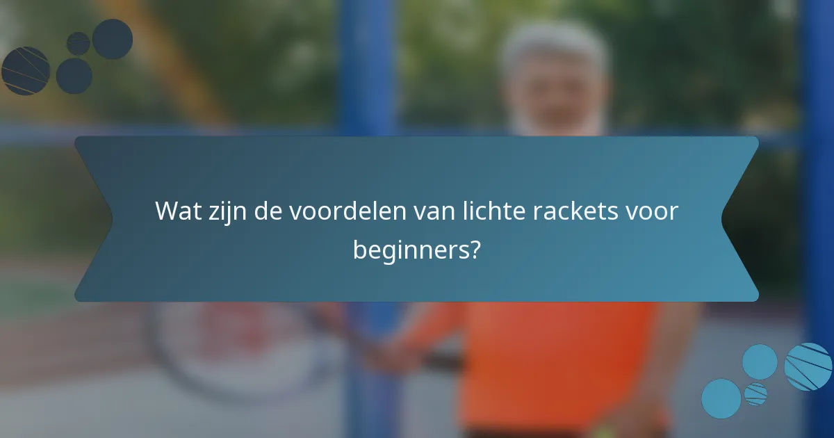 Wat zijn de voordelen van lichte rackets voor beginners?