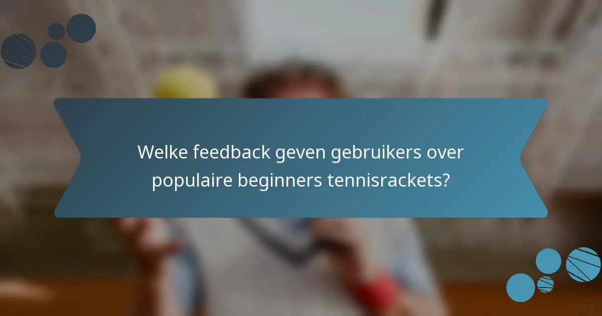 Welke feedback geven gebruikers over populaire beginners tennisrackets?