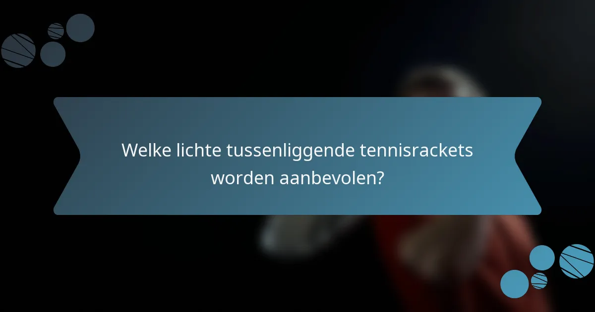 Welke lichte tussenliggende tennisrackets worden aanbevolen?