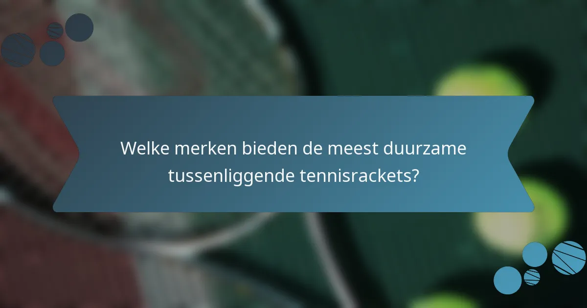Welke merken bieden de meest duurzame tussenliggende tennisrackets?