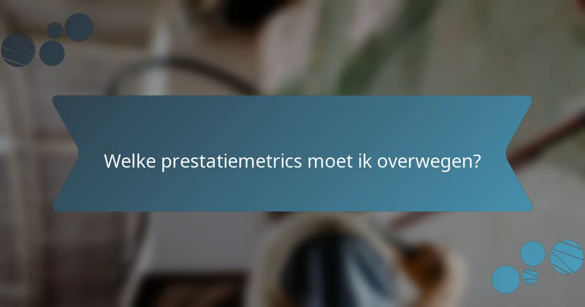 Welke prestatiemetrics moet ik overwegen?