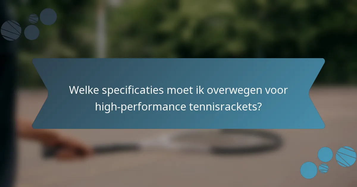Welke specificaties moet ik overwegen voor high-performance tennisrackets?